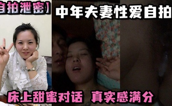 自拍泄密中年夫妻性爱自拍床上甜蜜对话真实感满分