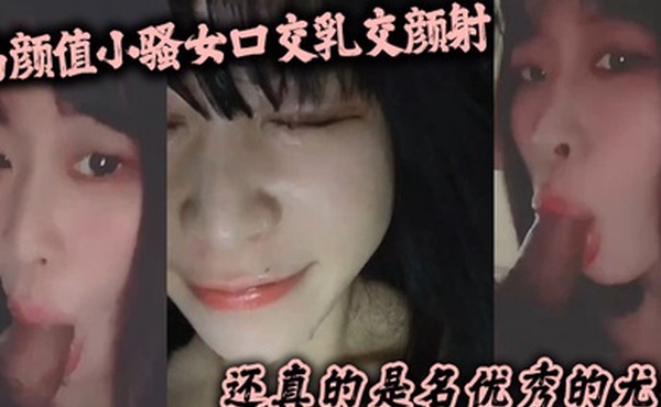 高颜值小骚女口交乳交颜射啥都来了还真的是名优秀的尤物