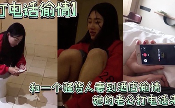 约人妻到酒店偷情老公打电话来时还玩着鸡巴