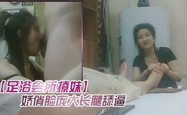 足浴会所撩妹小王深夜探会所精品少妇娇俏脸庞大长腿舔逼必做项目对白精彩宛如老情人见面