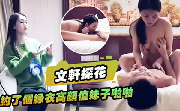 文轩探花约了个绿衣高颜值妹子啪啪坐在身上摸奶舔弄口交特写骑坐后入猛操