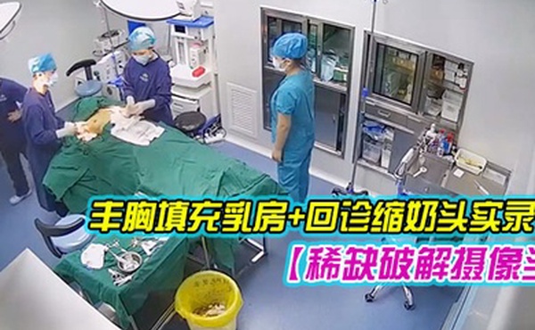 稀缺破解摄像头超稀缺医院美容系列难得超正极品美容诊所丰胸填充乳房回诊缩奶头实录2