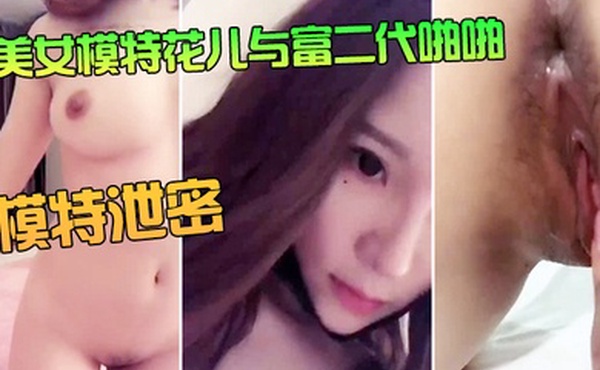 模特泄密美女模特花儿与富二代啪啪无套内射