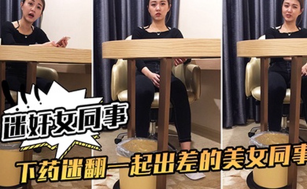 迷奸女同事下药迷翻一起出差的美女同事掰开她的大腿猛插她的小黑鲍
