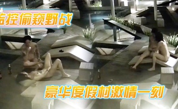 监控偷窥野战豪华度假村激情一刻_喝玩红酒水中缠绵_各种姿势连操好几炮