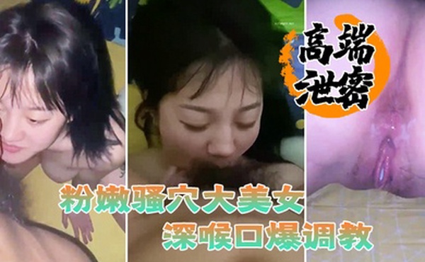 高端泄密流出粉嫩骚穴大美女视频流出身材丰满脸蛋一流被滴蜡栓着狗链深喉口爆调教