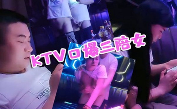 KTV探花KTV口爆三陪女全程露脸被大哥草