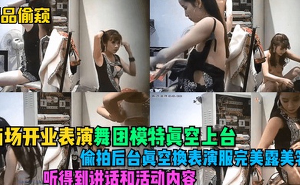 精品偷窥商场开业表演舞团模特真空上台偷拍后台真空换表演服完美露美乳听得到讲话和活动内容