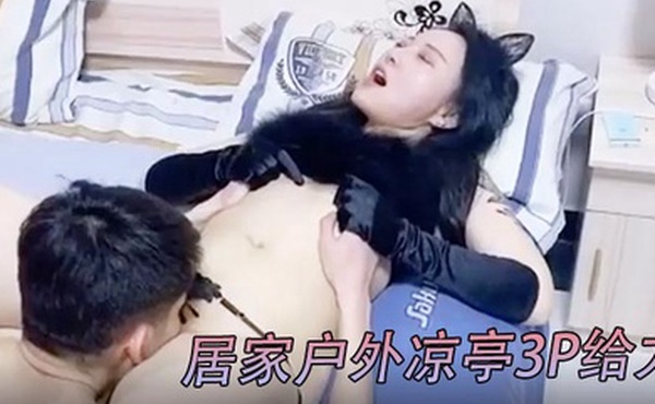 绿奴男邀兄弟3P老公邀请铁杆兄弟无套内射保养非常好的美少妇老婆_居家户外凉亭3P给力