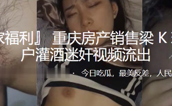 重庆房产销售梁K琳被客户灌酒迷奸视频流出