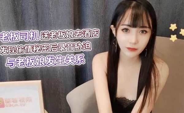 糖糖老板司機送老板娘去酒店發現偷情秘密後錄音脅迫與老板娘發生關系