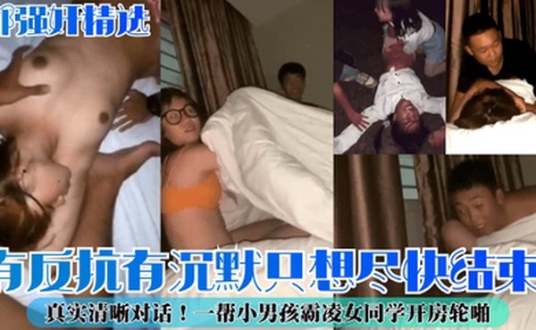 5部强奸精选有反抗有沉默只想尽快结束真实清晰对话一帮小男孩霸凌女同学开房轮啪