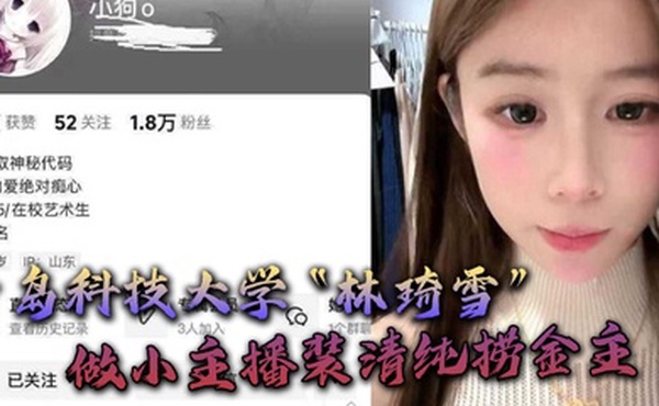 青岛科技大学林琦雪做小主播装清纯捞金主捞到后就现出母狗原形
