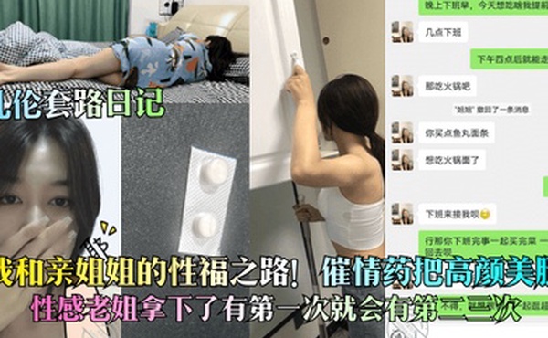 乱伦套路日记我和亲姐姐的性福之路催情药把高颜美腿性感老姐拿下了有第一次就会有第二三次