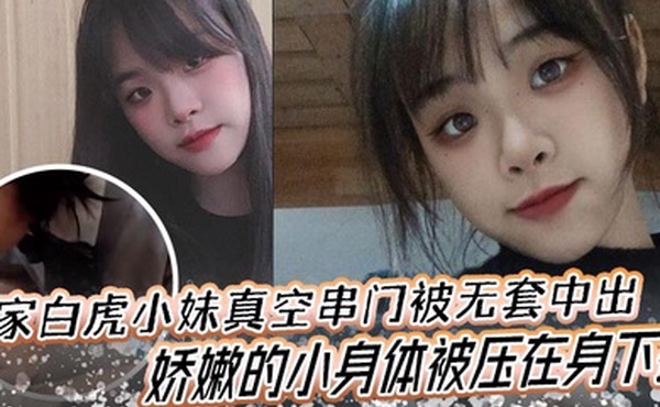 邻家白虎小妹真空串门被无套中出娇嫩的小身体被压在身下操