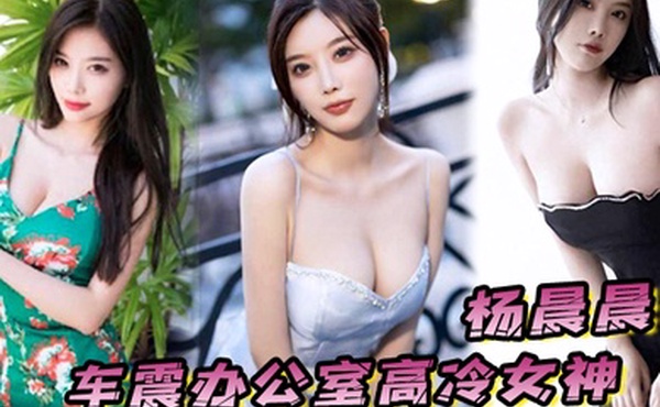 杨晨晨车震办公室高冷女神平时一脸生人勿进的样子操起B来比谁都骚