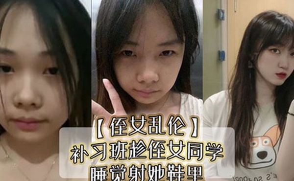 侄女乱伦补习班趁侄女同学睡觉射她鞋里偷看她换丝袜后拽住脚腕强奸