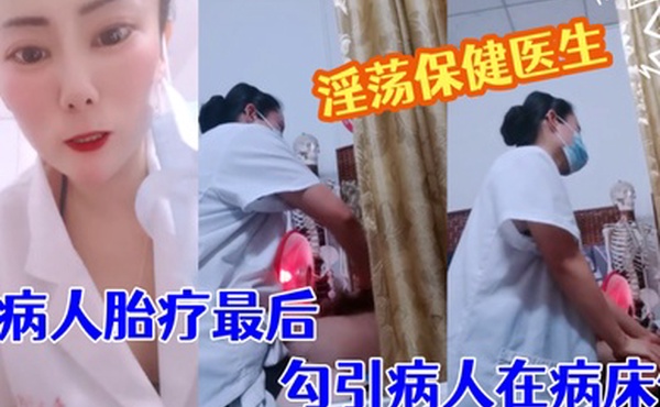 淫荡保健医生塞着跃王给病人胎疗最后勾引病人在病床做