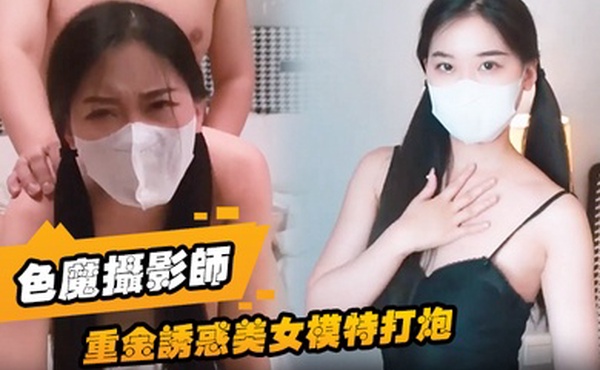 色魔摄影师重金诱惑美女模特打炮一开始不愿意最终经不住诱惑成功开炮