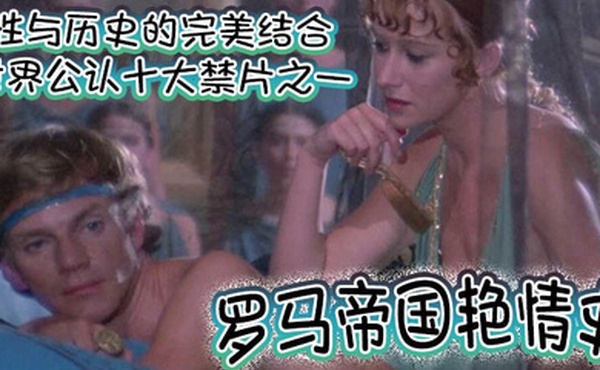 罗马帝国艳情史世界公认十大禁片之一性与历史的完美结合一部有深度有尺度的老色片高清完整版