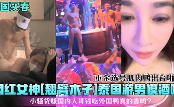 泰国买春网红女神翘臂木子泰国游男模酒吧重金选号肌肉鸭出台啪啪小骚货赚国内大哥钱吃外国鸭真的香吗
