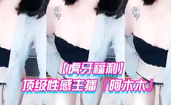 虎牙福利顶级性感主播阿木木土豪私人定制超大尺度顶不住了很久没看到这种极品的大尺度了