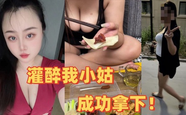 【小姑乱伦】全程记录灌醉我小姑，成功拿下！把她内裤塞她嘴里猛操！爽！