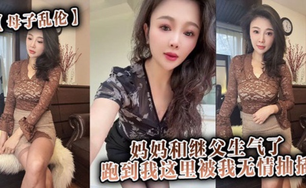 【母子乱伦】妈妈和继父生气了，跑到我这里被我无情抽插。