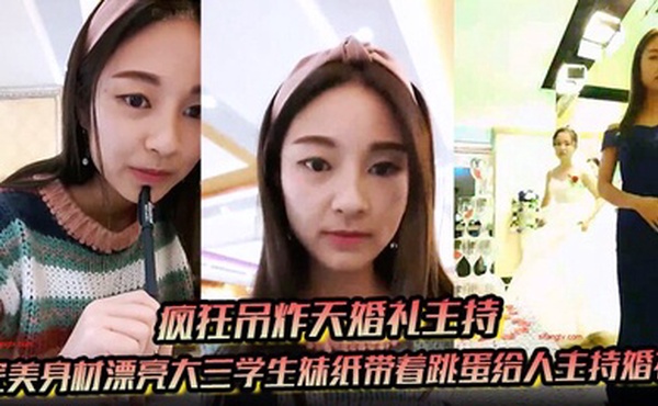 【疯狂吊炸天婚礼主持】完美身材漂亮大三学生妹纸带着跳蛋给人主持婚礼 这么玩太TM刺激了