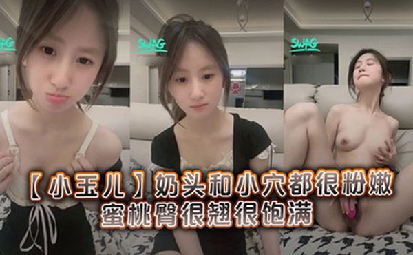 很清纯可爱的19岁学妹【小玉儿】奶头和小穴都很粉嫩，蜜桃臀很翘很饱满