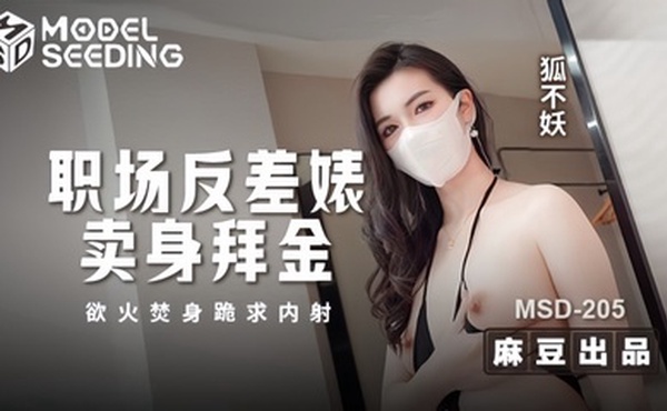【狐不妖】MSD205 职场反差婊卖身拜金 浴火焚身跪求内射