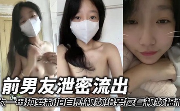 前男友泄密流出 大一母狗萝莉拍自慰视频给男友看视频福利