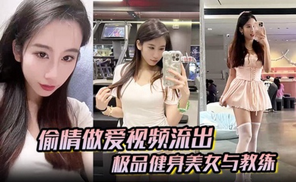 【偷情做爱视频流出】极品健身美女与教练常年健身就是为了男人更想操插进去能更爽