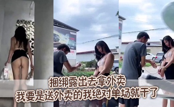 捆绑露出去拿外卖，我要是送外卖的我绝对单场就干了