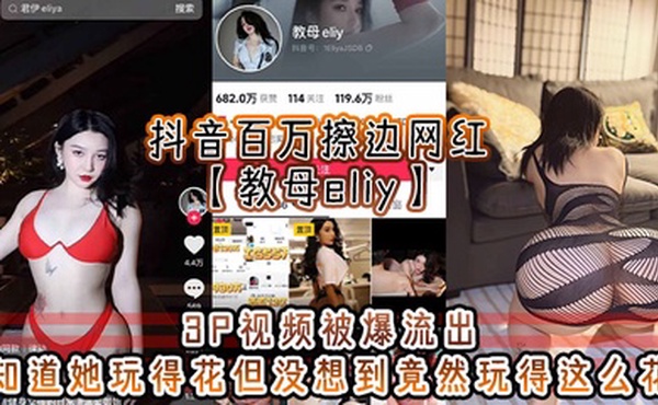 抖音百万擦边网红【教母eliy】3P视频被爆流出，知道她玩得花但没想到竟然玩得这么花，看的小编想抄刀上阵！