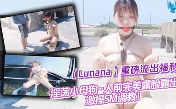 推特反差婊【Lunana】重磅流出福利，淫荡小母狗~人前完美露脸露出~激操SM调教！