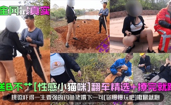 【全网最真实】送B不艹[性感小猫咪]翻车精选 撩完就跑！挑逗吓得一生要强的钓鱼佬撂下一句[你慢慢玩吧]撒腿就跑！